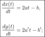 \begin{equation*} \boxed{\begin{aligned} \dfrac{dx(t)}{dt}&=2at-b,\\ \\ \dfrac{dy(t)}{dt}&=2a't-b'; \end{aligned}} \end{equation*}