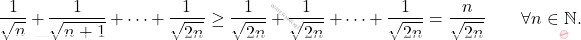 \begin{equation*} \frac{1}{\sqrt{n}} + \frac{1}{\sqrt{n+1}} + \cdots + \frac{1}{\sqrt{2n}} \geq \frac{1}{\sqrt{2n}} +\frac{1}{\sqrt{2n}} + \dots + \frac{1}{\sqrt{2n}} = \frac{n}{\sqrt{2n}} \qquad \forall n \in \mathbb{N}. \end{equation*}