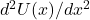 d^2U(x)/dx^2