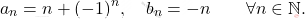 \begin{equation*} 			a_n = n + (-1)^n, 			\quad 			b_n=-n 			\qquad 			\forall n \in \mathbb{N}. 		\end{equation*}