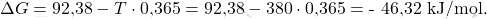 \[ \Delta G = \text{92,38} - T \cdot \text{0,365} = \text{92,38} - 380 \cdot \text{0,365} = \text{- 46,32} \text{ kJ/mol}. \]