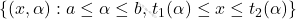 \left\{(x,\alpha):a\leq \alpha \leq b,\,t_1(\alpha)\leq x \leq t_2(\alpha)\right\}