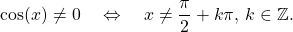 \[\cos(x)\neq0\quad \Leftrightarrow\quad x\neq\dfrac{\pi}{2}+k\pi,\,k\in\mathbb{Z}.\]