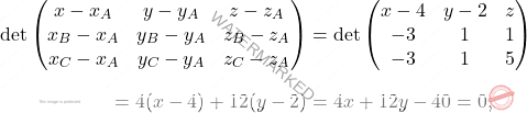 \[\begin{aligned} 	\det\begin{pmatrix} 	x-x_A& y-y_A&z-z_A\\x_B-x_A&y_B-y_A&z_B-z_A\\x_C-x_A&y_C-y_A&z_C-z_A 	\end{pmatrix}&=\det\begin{pmatrix} 	x-4& y-2&z\\-3&1&1\\-3&1&5 	\end{pmatrix}\\[7pt]=4(x-4)+12(y-2)&=4x+12y-40=0, 	\end{aligned}\]