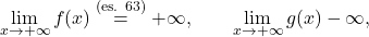 \begin{equation*} \lim_{x \to +\infty} f(x)\overset{\text{(es. 63)}}{=} +\infty, \qquad \lim_{x \to +\infty} g(x)  -\infty, \end{equation*}