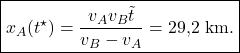 \begin{equation*} \boxed{x_A(t^\star)=\dfrac{v_Av_B\tilde{t}}{v_B-v_A}=\text{29,2 km}.} \end{equation*}