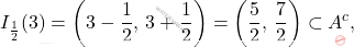 \begin{equation*} 		I_\frac{1}{2}(3)=\left(3-\frac{1}{2},\,3+\frac{1}{2}\right)=\left(\frac{5}{2},\,\frac{7}{2}\right)\subset A^c,	 	\end{equation*}