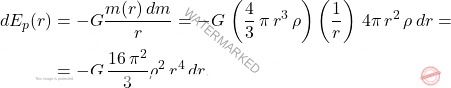 \[\begin{aligned} dE_p(r)&=-G\dfrac{m(r)\,dm}{r}=-G\,\left(\dfrac{4}{3}\,\pi\,r^3\,\rho\right)\left(\dfrac{1}{r}\right)\,4\pi\,r^2\,\rho\,dr=\\ &=-G\,\dfrac{16\,\pi^2}{3}\rho^2\,r^4\,dr. \end{aligned}\]