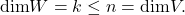 \[\text{dim}W=k\leq n=\text{dim}V.\]