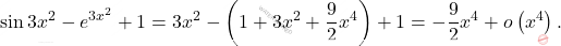 \[\sin 3 x^2-e^{3x^2}+1=3x^2-\left(1+3x^2+\dfrac{9}{2}x^4 \right)+1=-\dfrac{9}{2}x^4+o\left(x^4\right) .\]