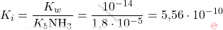 \[ K_i = \frac{K_w}{K_b \text{NH}_3} = \frac{10^{-14}}{\text{1,8} \cdot 10^{-5}} = \text{5,56} \cdot 10^{-10} \]