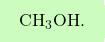 \[\boxcolorato{chimica}{ \text{CH}_3\text{OH}.}\]