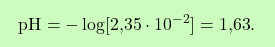 \[\boxcolorato{chimica}{\text{pH} = -\log[\text{2,35} \cdot 10^{-2}] = \text{1,63}. }\]