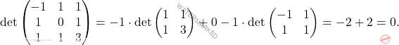 \[\operatorname{det}\begin{pmatrix} -1&1&1\\ 1&0&1\\ 1&1&3 \end{pmatrix}= -1\cdot \operatorname{det}\begin{pmatrix} 1&1\\ 1&3 \end{pmatrix} +0 -1\cdot \operatorname{det}\begin{pmatrix} -1&1\\ 1&1 \end{pmatrix}= -2 + 2 =0.\]