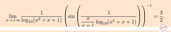 \[\boxcolorato{analisi}{\lim_{x \to +\infty} \frac{1}{\log_{10}(x^2 + x + 1)} \left( \sin \left( \frac{1}{\dfrac{x}{x + 1} \log_{10}(x^3 + x + 1)} \right) \right)^{-1} =  \frac{3}{2} .}\]
