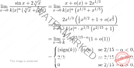 \[\begin{aligned} 			\lim_{x \to 0} \frac{\sin x + 2\sqrt[3]{x}}{k|x|^\alpha \left( \sqrt[3]{x} + \sqrt[5]{x} \right)} =&  			\lim_{x \to 0} \frac{x + o(x)+ 2x^{1/3}}{k|x|^\alpha \left( x^{1/3} + x^{1/5} \right)} \\ 			=&  			\lim_{x \to 0} \frac{2x^{1/3} \left( \frac{1}{2}x^{3/2} + 1+o(x^\frac{2}{3} \right)}{k|x|^\alpha \cdot x^{1/5} \left( x^{2/15} + 1 \right)}\\ 			=& \lim_{x \to 0} \frac{2}{k} \cdot |x|^{2/15 - \alpha}(1+o(1))\\ 			=& \begin{cases} 				(\text{sign}(k))\cdot(+\infty)& \text{se } 2/15 - \alpha < 0, \\ 				2/k & \text{se } 2/15 - \alpha = 0, \\ 				0 & \text{se } 2/15 - \alpha > 0. 			\end{cases} 		\end{aligned}\]