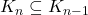 K_n \subseteq K_{n-1}