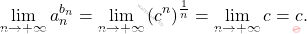 \begin{equation*} 			\lim_{n \to +\infty}  a_n^{b_n} 			= 			\lim_{n \to +\infty} \left (c^n \right )^{\frac{1}{n}} 			= 			\lim_{n \to +\infty} c 			= 			c. 		\end{equation*}