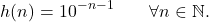 \begin{equation*} h(n) = 10^{-n-1} \qquad \forall n \in \mathbb{N}. \end{equation*}