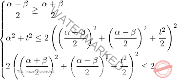 \begin{equation*} 		\begin{cases} 			\dfrac{\alpha-\beta}{2}\geq\dfrac{\alpha+\beta}{2}\\[10pt] 			\alpha^2+t^2\leq 2 \left( \left(\dfrac{\alpha+\beta}{2} \right)^2+ \left(\dfrac{\alpha-\beta}{2} \right)^2+\dfrac{t^2}{2}\right) ^2\\[10pt] 			2 \left( \left(\dfrac{\alpha+\beta}{2} \right)^2+ \left(\dfrac{\alpha-\beta}{2} \right)^2+\dfrac{t^2}{2}\right) ^2\leq 2. 		\end{cases} 	\end{equation*}