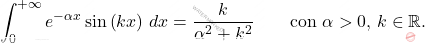 \begin{equation*} 	\int_{0}^{+\infty}e^{-\alpha x}\sin \left(kx\right)\,dx=\dfrac{k}{\alpha^2+k^2}\qquad \text{con}\,\,\alpha>0,\,k\in \mathbb{R}. \end{equation*}