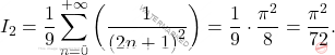 \begin{equation*} 		I_2=\dfrac{1}{9}\sum_{n=0}^{+\infty}\left(\dfrac{1}{\left(2n+1\right)^2}\right)=\dfrac{1}{9}\cdot \dfrac{\pi^2}{8}=\dfrac{\pi^2}{72}. 	\end{equation*}