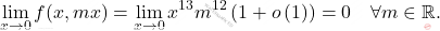 \[\lim_{x\rightarrow 0 }f(x,mx) =\lim_{x\rightarrow 0 }x^{13}m^{12}\left(1+o\left(1\right)\right)=0\quad \forall m\in\mathbb{R}.\]