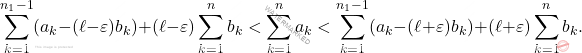 \begin{equation*} 		\sum_{k=1}^{n_1-1}(a_k-(\ell-\varepsilon)b_k)+(\ell-\varepsilon)\sum_{k=1}^{n}b_k<\sum_{k=1}^{n}a_k<\sum_{k=1}^{n_1-1}(a_k-(\ell+\varepsilon)b_k)+(\ell+\varepsilon)\sum_{k=1}^{n}b_k. 	\end{equation*}