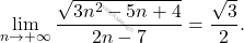 \[ \lim_{n \to +\infty} \dfrac{\sqrt{3n^2 - 5n + 4}}{2n - 7}=	\dfrac{\sqrt{3}}{2}. \]