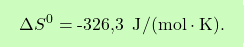 \[\boxcolorato{chimica}{\Delta S^0 = \text{-326,3 } \, \text{J} / (\text{mol} \cdot \text{K}).}\]