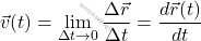 \begin{equation*} \vec{v}(t) = \lim_{\Delta t \to 0} \frac{\Delta \vec{r}}{\Delta t} = \frac{d\vec{r}(t)}{dt} \end{equation*}