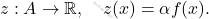 \[     z : A \to \mathbb{R}, \quad z(x) = \alpha f(x).     \]