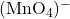 (\text{MnO}_4)^-