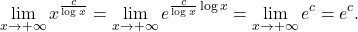 \begin{equation*} \lim_{x \to +\infty} x^{\frac{c}{\log x}} = \lim_{x \to +\infty} e^{\frac{c}{\log x} \log x} = \lim_{x \to +\infty} e^c = e^c. \end{equation*}