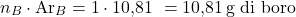 \[ n_B \cdot \text{Ar}_B = 1 \cdot \text{10,81 }= \text{10,81} \, \text{g di boro} \]