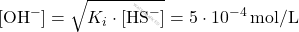 \[ [\text{OH}^-] = \sqrt{K_i \cdot [\text{HS}^-]} = 5 \cdot 10^{-4} \, \text{mol/L} \]