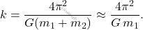 \begin{equation*} 	k=\dfrac{4\pi^2}{G(m_1+m_2)}\approx\dfrac{4\pi^2}{G\,m_1}. \end{equation*}