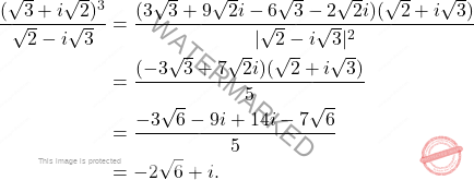 \begin{align*} \frac{(\sqrt{3}+i\sqrt{2})^3}{\sqrt{2}-i\sqrt{3}}  &= \frac{(3\sqrt{3}+9\sqrt{2} i-6\sqrt{3}-2\sqrt{2}i)(\sqrt{2}+i\sqrt{3})}{|\sqrt{2}-i\sqrt{3}|^2} \\ &= \frac{(-3\sqrt{3}+7\sqrt{2} i)(\sqrt{2}+i\sqrt{3})}{5} \\ &= \frac{-3\sqrt{6}-9i+14i-7\sqrt{6}}{5} \\ &= -2\sqrt{6}+i. \end{align*}