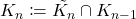 K_n \coloneqq \tilde{K_n} \cap K_{n-1}