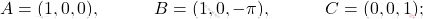 A=(1,0,0), \qquad\quad  B=(1,0,-\pi),\quad \qquad C=(0,0,1);