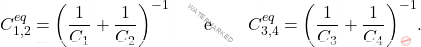 \begin{align*} 	C_{1,2}^{eq}=\bigg({1\over C_1}+{1\over C_2}\bigg)^{-1} \quad\quad  \text{e} \quad  \quad C_{3,4}^{eq}=\bigg({1\over C_3}+{1\over C_4}\bigg)^{-1}. \end{align*}