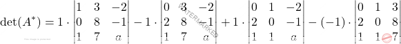 \[\det(A^*) = 1 \cdot \begin{vmatrix}  1 & 3 & -2 \\ 0 & 8 & -1 \\ 1 & 7 & a \end{vmatrix} - 1 \cdot \begin{vmatrix}  0 & 3 & -2 \\ 2 & 8 & -1 \\ 1 & 7 & a \end{vmatrix} + 1 \cdot \begin{vmatrix} 0 & 1 & -2 \\ 2 & 0 & -1 \\ 1 & 1 & a \end{vmatrix} - (-1) \cdot \begin{vmatrix} 0 & 1 & 3 \\ 2 & 0 & 8 \\ 1 & 1 & 7 \end{vmatrix}\]