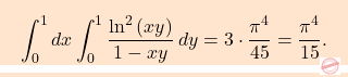 \begin{equation*} \boxcolorato{analisi}{\int_{0}^{1}dx\int_{0}^{1}\dfrac{\ln^2\left(xy\right)}{1-xy}\,dy=3\cdot \dfrac{\pi^4}{45}=\dfrac{\pi^4}{15}. } \end{equation*}