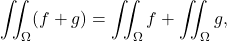 \begin{equation*} \iint _{\Omega} (f+g) = \iint_\Omega f + \iint_\Omega g, \end{equation*}