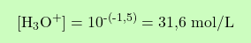 \[\boxcolorato{chimica}{[\text{H}_3\text{O}^+] = 10^{\text{-(-1,5)}} = \text{31,6} \text{ mol/L} }\]