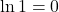 \ln 1 = 0