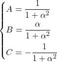 \[\begin{cases}             A= \dfrac{1}{1+\alpha^{2}} \\[9pt]             B= \dfrac{\alpha}{1+\alpha^{2}} \\[9pt]             C= - \dfrac{1}{1+\alpha^{2}}         \end{cases}\]
