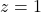 z =1