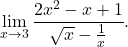 \begin{equation*} \lim_{x \to 3} \frac{2x^2 - x +1}{\sqrt{x} - \frac{1}{x}}. \end{equation*}