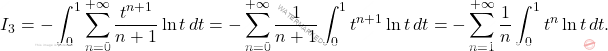 \[I_3=-\int_{0}^{1}\sum_{n=0}^{+\infty}\dfrac{t^{n+1}}{n+1}\ln t \, dt=-\sum_{n=0}^{+\infty}\dfrac{1}{n+1}\int_{0}^{1}t^{n+1}\ln t\,dt=-\sum_{n=1}^{+\infty}\dfrac{1}{n}\int_{0}^{1}t^n\ln t \,dt.\]
